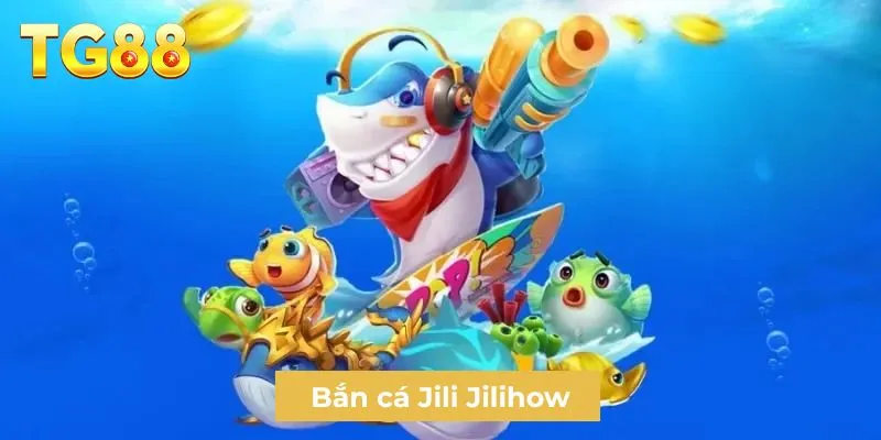 Bắn cá Jili Jilihow