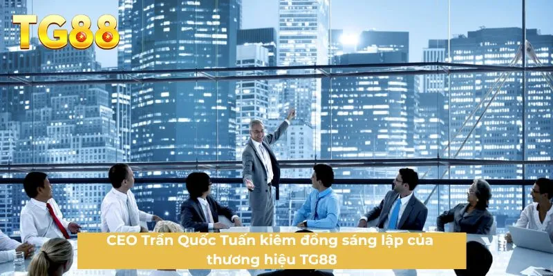 CEO Trần Quốc Tuấn kiêm đồng sáng lập của thương hiệu TG88