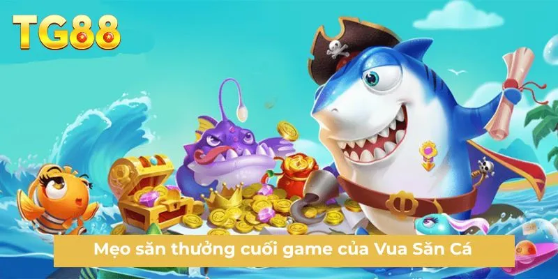 Mẹo săn thưởng cuối game của Vua Săn Cá