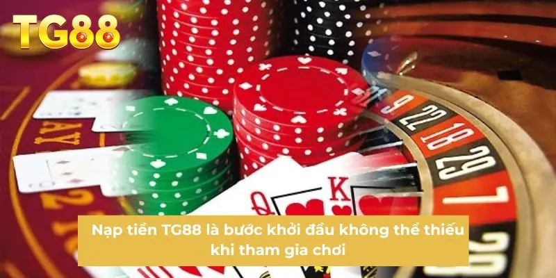 Nạp tiền TG88 là bước khởi đầu không thể thiếu khi tham gia chơi
