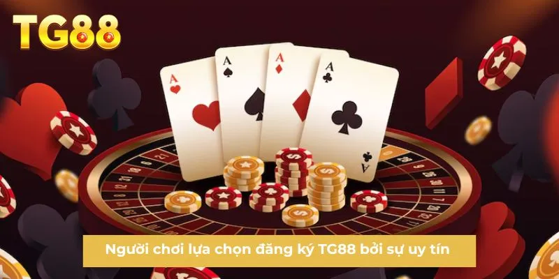 Người chơi lựa chọn đăng ký TG88 bởi sự uy tín