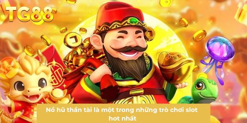 Nổ hũ thần tài là một trong những trò chơi slot hot nhất