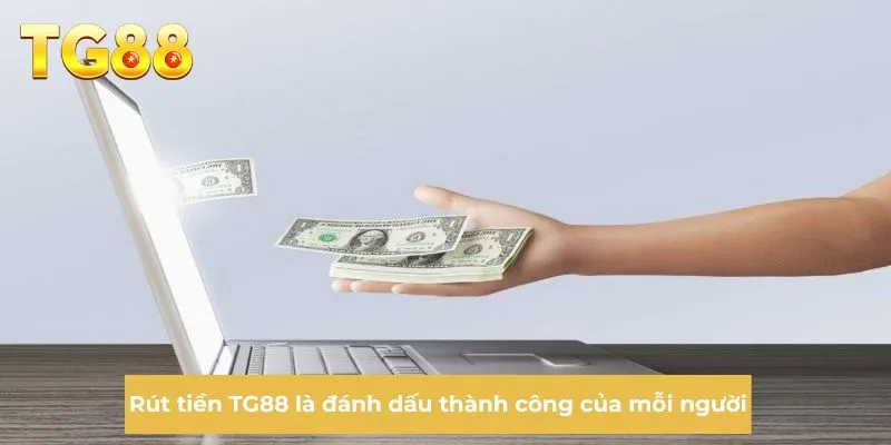 Rút tiền TG88 là đánh dấu thành công của mỗi người