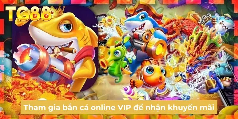 Tham gia bắn cá online VIP để nhận khuyến mãi
