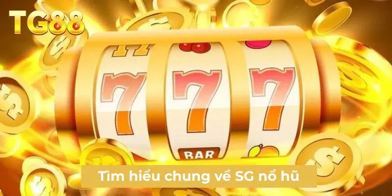 Tìm hiểu chung về SG nổ hũ