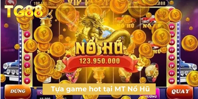 Tựa game hot tại MT Nổ Hũ